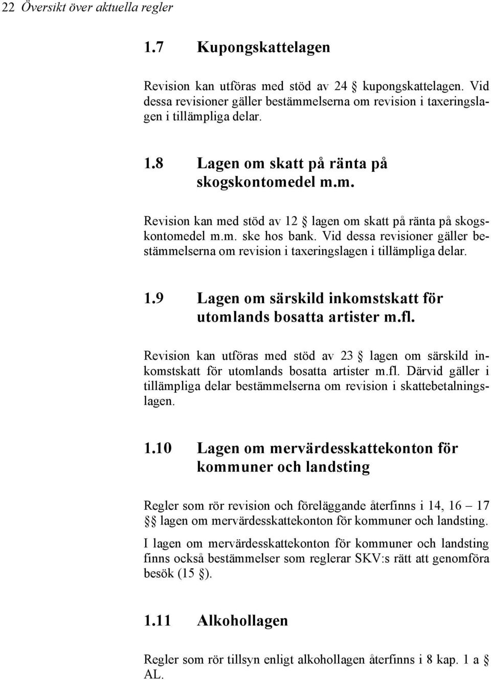 m. ske hos bank. Vid dessa revisioner gäller bestämmelserna om revision i taxeringslagen i tillämpliga delar. 1.9 Lagen om särskild inkomstskatt för utomlands bosatta artister m.fl.