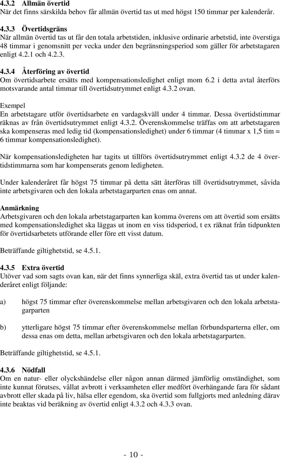 4.3.4 Återföring av övertid Om övertidsarbete ersätts med kompensationsledighet enligt mom 6.2 i detta avtal återförs motsvarande antal timmar till övertidsutrymmet enligt 4.3.2 ovan.