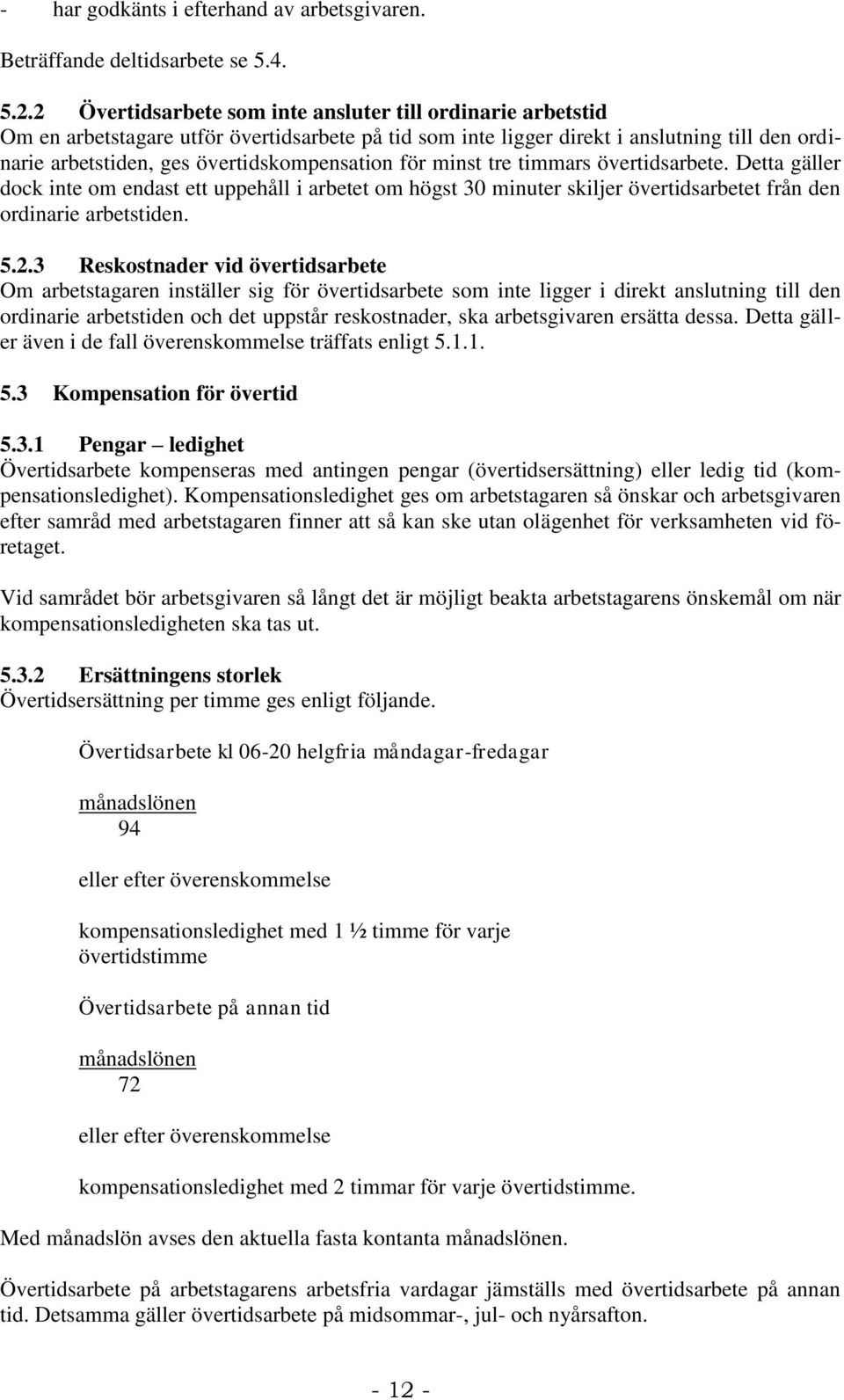 för minst tre timmars övertidsarbete. Detta gäller dock inte om endast ett uppehåll i arbetet om högst 30 minuter skiljer övertidsarbetet från den ordinarie arbetstiden. 5.2.