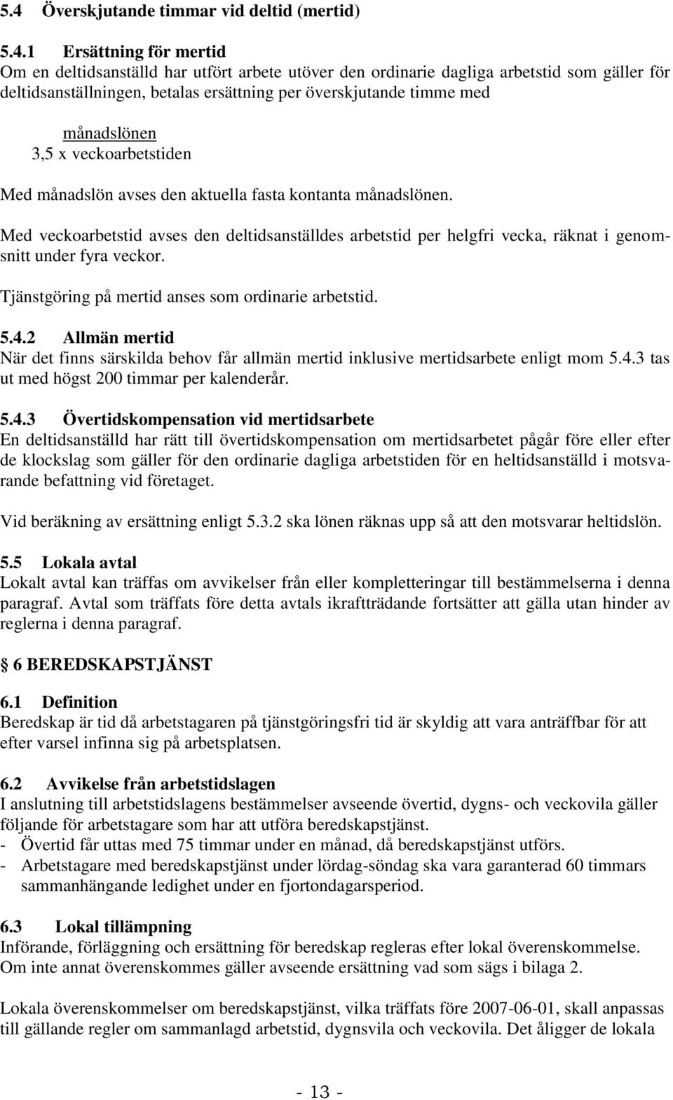 Med veckoarbetstid avses den deltidsanställdes arbetstid per helgfri vecka, räknat i genomsnitt under fyra veckor. Tjänstgöring på mertid anses som ordinarie arbetstid. 5.4.