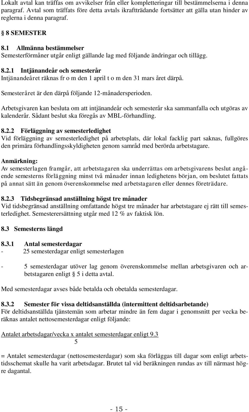 1 Allmänna bestämmelser Semesterförmåner utgår enligt gällande lag med följande ändringar och tillägg. 8.2.