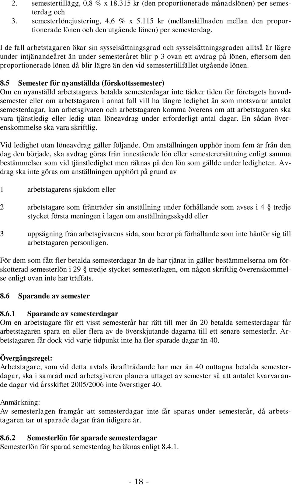 I de fall arbetstagaren ökar sin sysselsättningsgrad och sysselsättningsgraden alltså är lägre under intjänandeåret än under semesteråret blir p 3 ovan ett avdrag på lönen, eftersom den