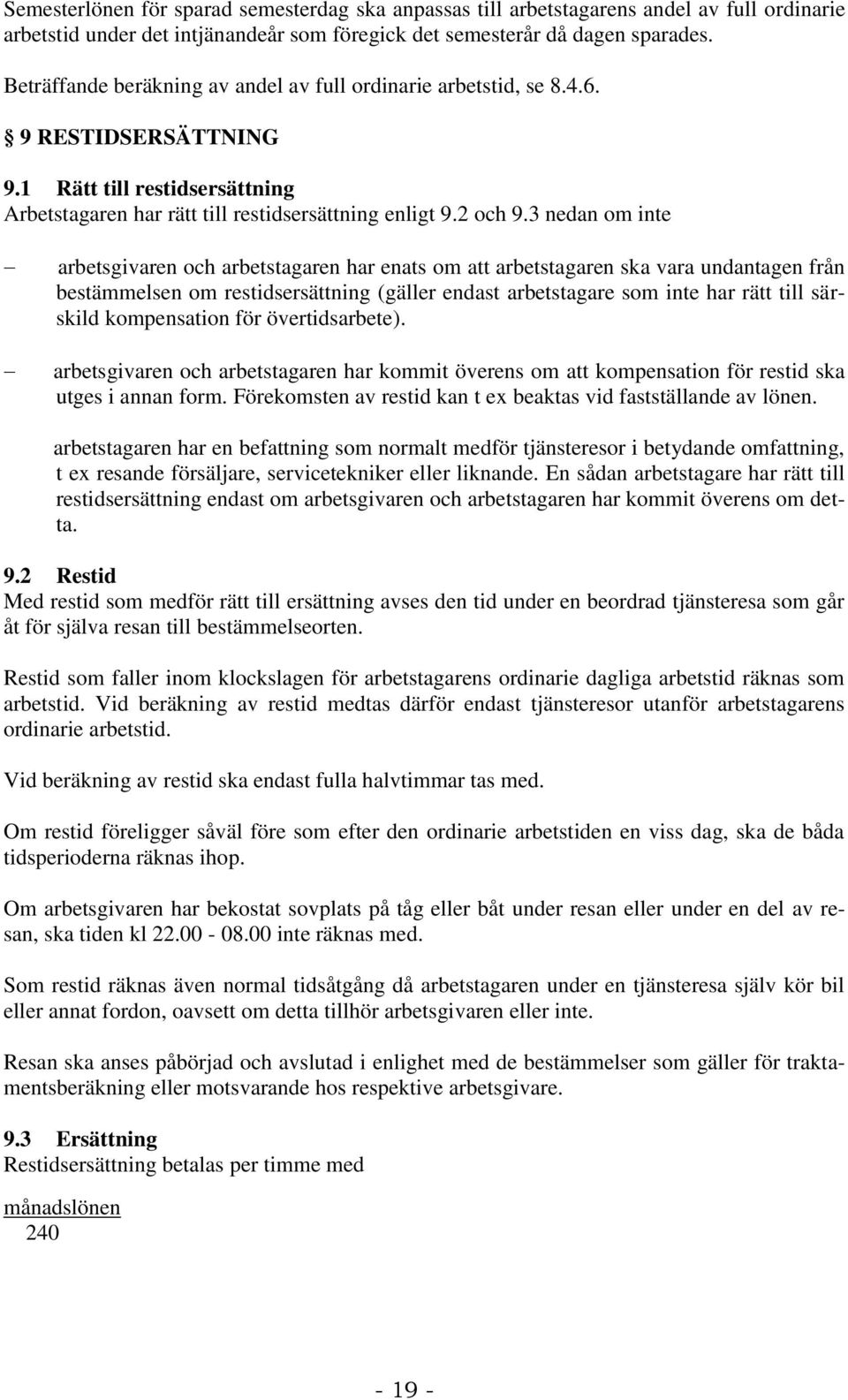 3 nedan om inte arbetsgivaren och arbetstagaren har enats om att arbetstagaren ska vara undantagen från bestämmelsen om restidsersättning (gäller endast arbetstagare som inte har rätt till särskild