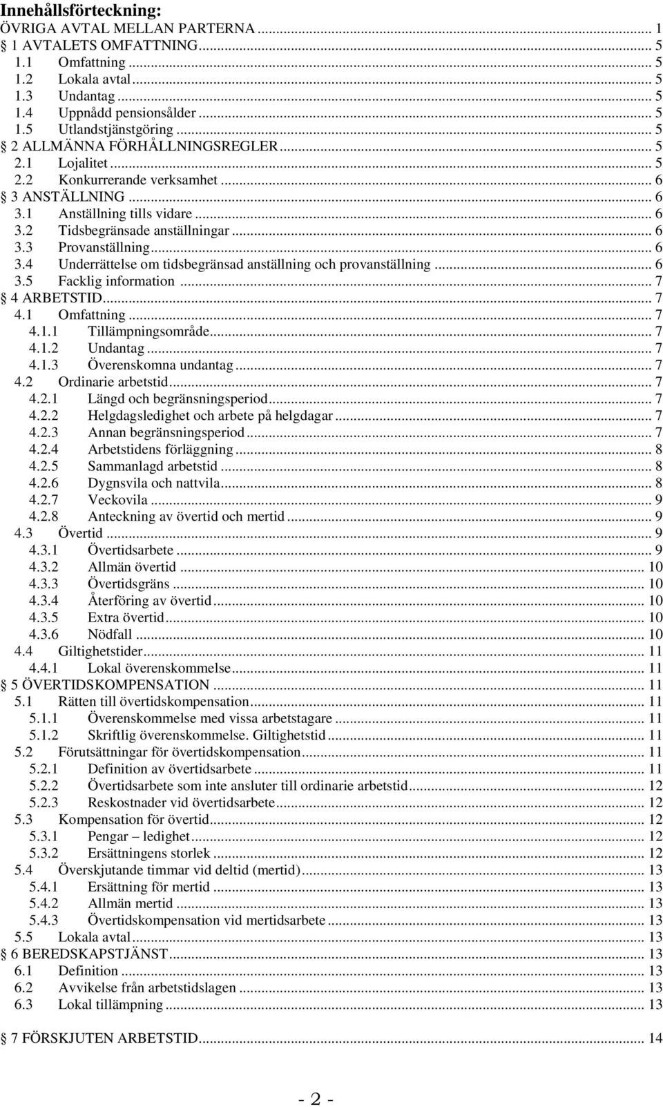 .. 6 3.4 Underrättelse om tidsbegränsad anställning och provanställning... 6 3.5 Facklig information... 7 4 ARBETSTID... 7 4.1 Omfattning... 7 4.1.1 Tillämpningsområde... 7 4.1.2 Undantag... 7 4.1.3 Överenskomna undantag.
