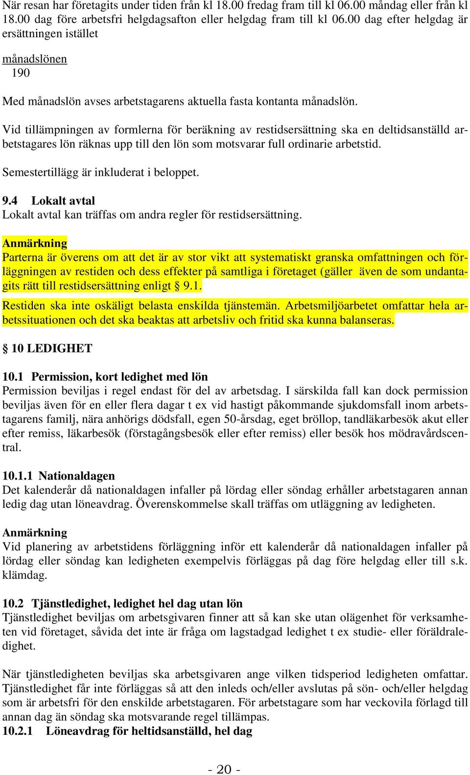 Vid tillämpningen av formlerna för beräkning av restidsersättning ska en deltidsanställd arbetstagares lön räknas upp till den lön som motsvarar full ordinarie arbetstid.