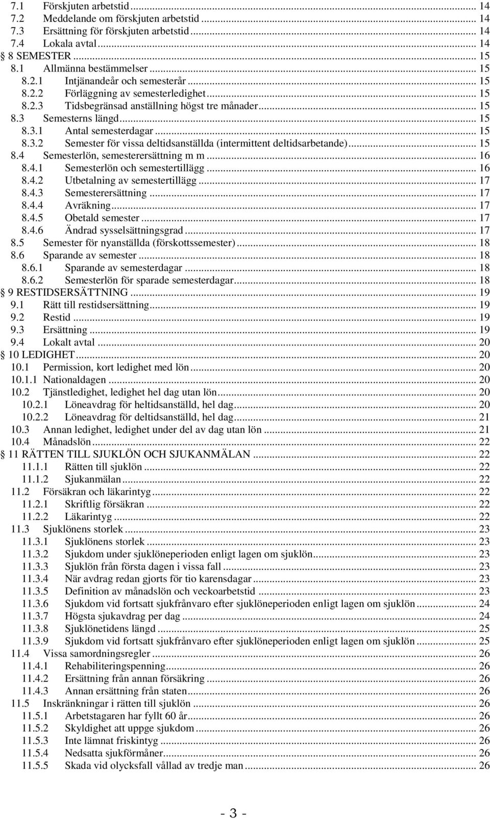 .. 15 8.4 Semesterlön, semesterersättning m m... 16 8.4.1 Semesterlön och semestertillägg... 16 8.4.2 Utbetalning av semestertillägg... 17 8.4.3 Semesterersättning... 17 8.4.4 Avräkning... 17 8.4.5 Obetald semester.