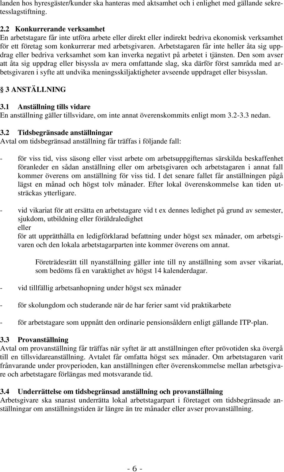 Arbetstagaren får inte heller åta sig uppdrag eller bedriva verksamhet som kan inverka negativt på arbetet i tjänsten.