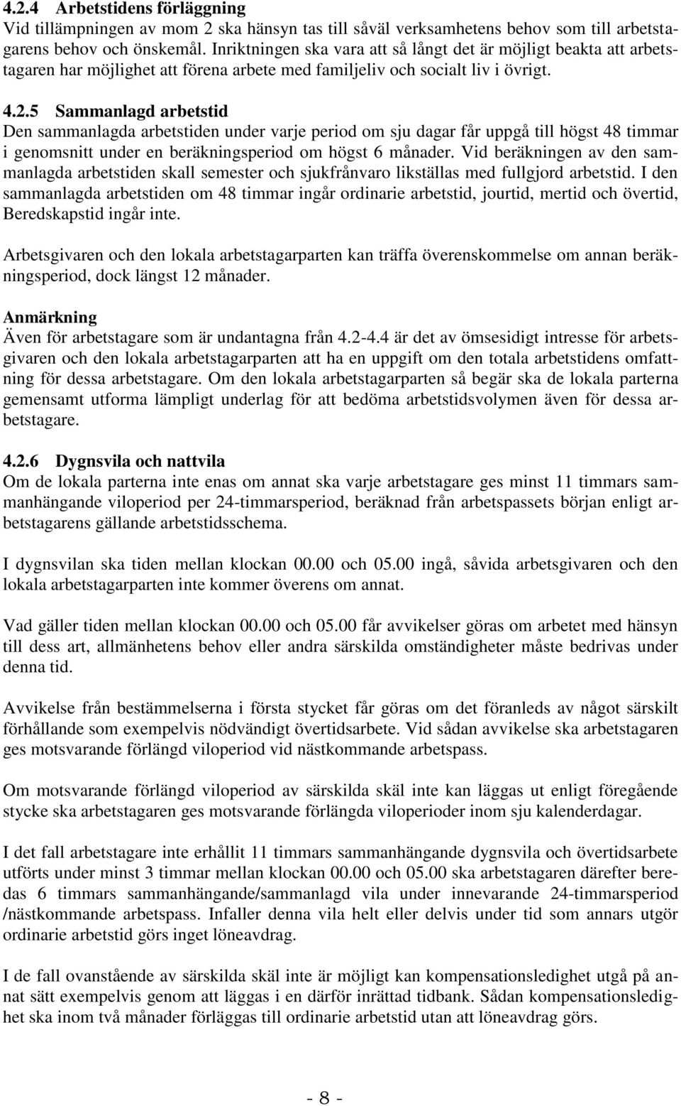 5 Sammanlagd arbetstid Den sammanlagda arbetstiden under varje period om sju dagar får uppgå till högst 48 timmar i genomsnitt under en beräkningsperiod om högst 6 månader.