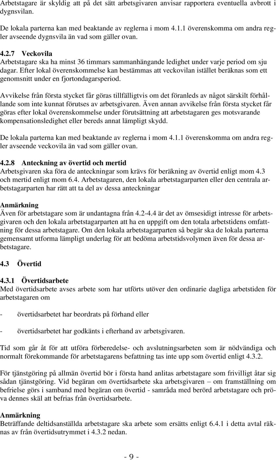 Efter lokal överenskommelse kan bestämmas att veckovilan istället beräknas som ett genomsnitt under en fjortondagarsperiod.