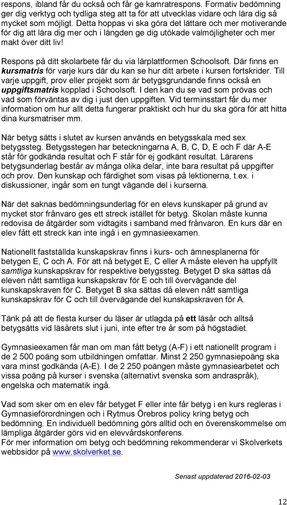 Respons på ditt skolarbete får du via lärplattformen Schoolsoft. Där finns en kursmatris för varje kurs där du kan se hur ditt arbete i kursen fortskrider.