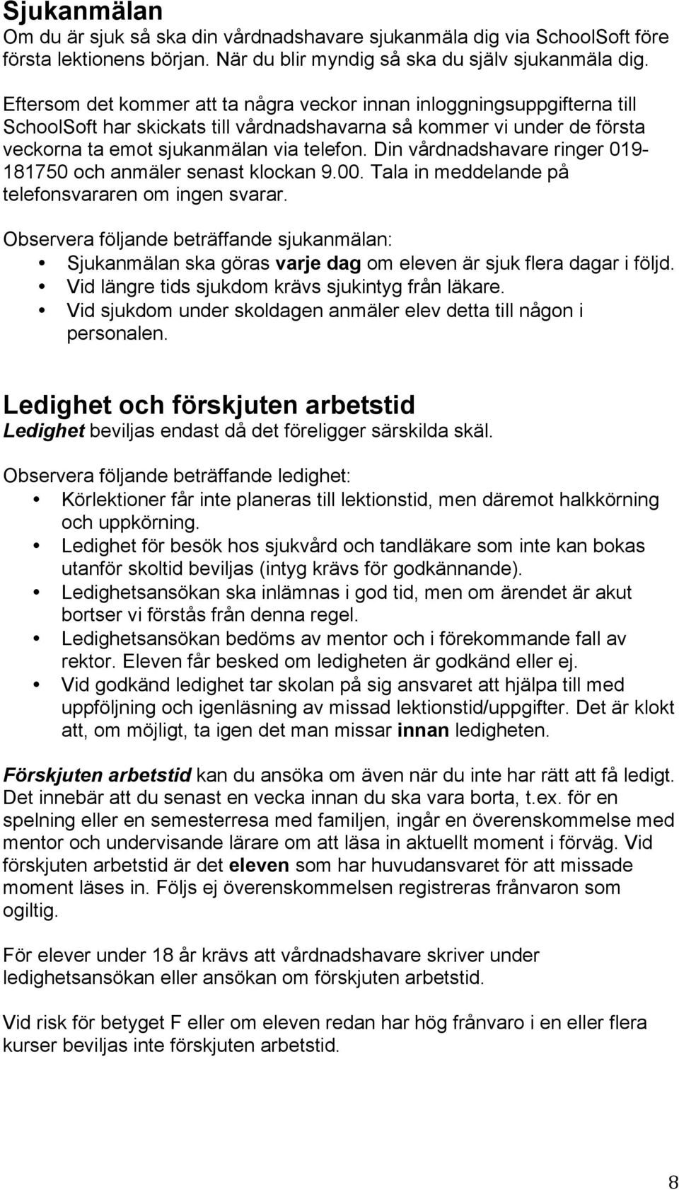 Din vårdnadshavare ringer 019-181750 och anmäler senast klockan 9.00. Tala in meddelande på telefonsvararen om ingen svarar.