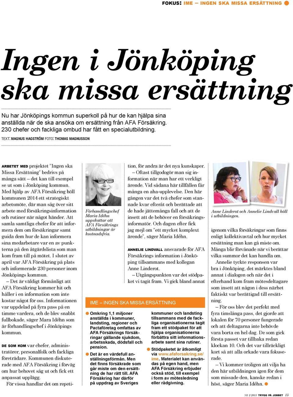 text: magnus hagström foto: thomas magnusson arbetet med projektet Ingen ska Missa Ersättning bedrivs på många sätt det kan till exempel se ut som i Jönköping kommun.