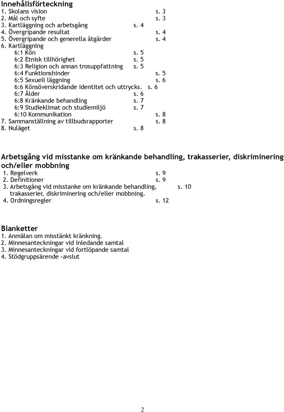 6 6:8 Kränkande behandling s. 7 6:9 Studieklimat och studiemiljö s. 7 6:10 Kommunikation s. 8 7. Sammanställning av tillbudsrapporter s. 8 8. Nuläget s.