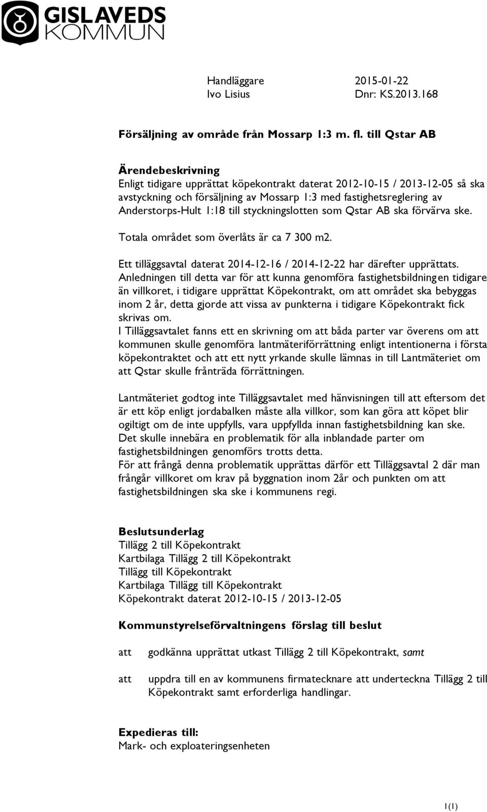 1:18 till styckningslotten som Qstar AB ska förvärva ske. Totala området som överlåts är ca 7 300 m2. Ett tilläggsavtal daterat 2014-12-16 / 2014-12-22 har därefter upprättats.