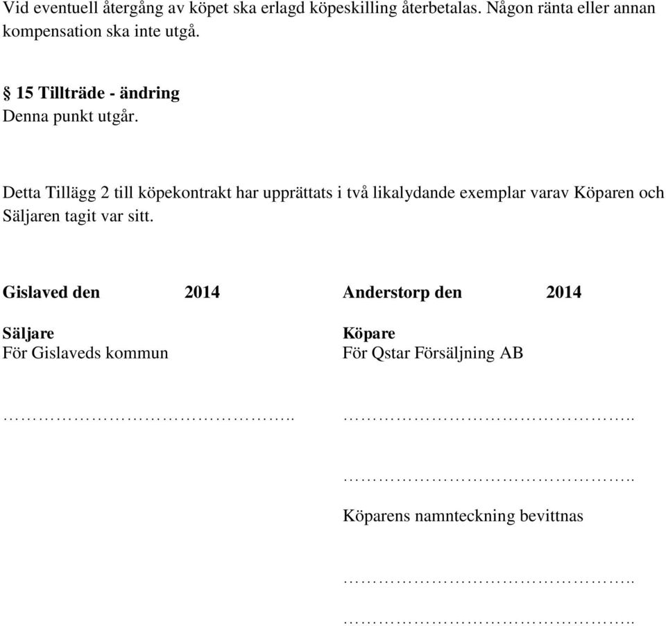 Detta Tillägg 2 till köpekontrakt har upprättats i två likalydande exemplar varav Köparen och Säljaren