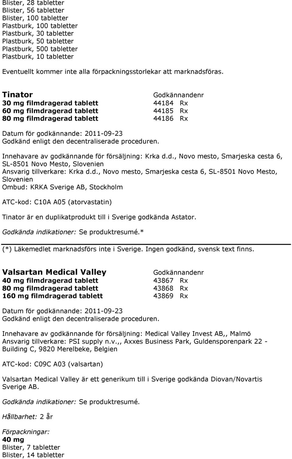 * (*) Läkemedlet marknadsförs inte i Sverige. Ingen godkänd, svensk text finns.