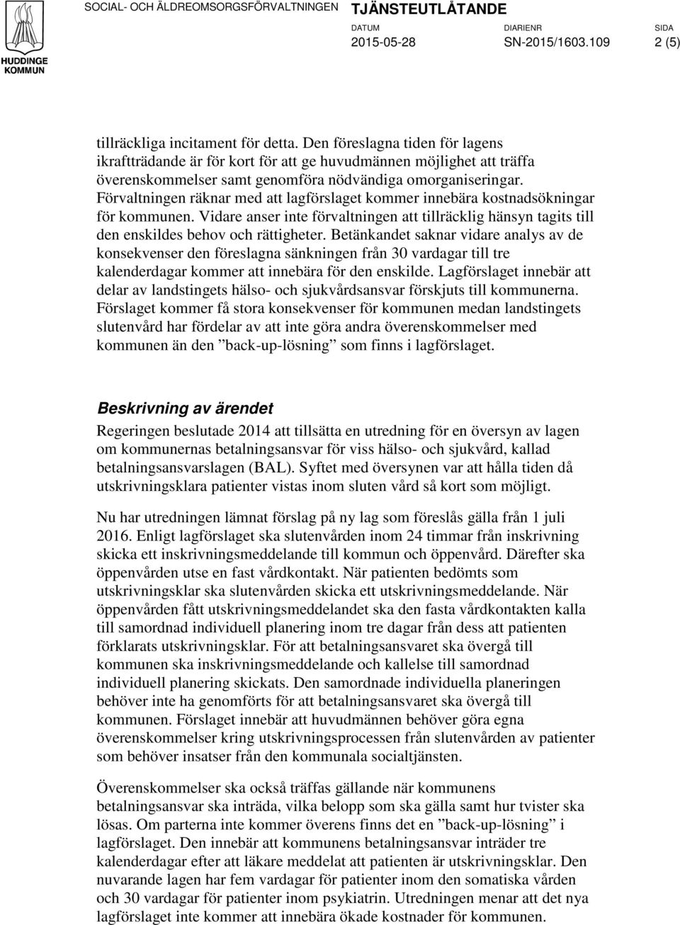 Förvaltningen räknar med att lagförslaget kommer innebära kostnadsökningar för kommunen. Vidare anser inte förvaltningen att tillräcklig hänsyn tagits till den enskildes behov och rättigheter.