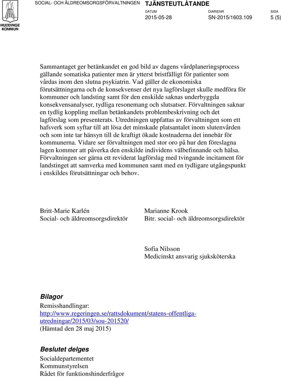 Vad gäller de ekonomiska förutsättningarna och de konsekvenser det nya lagförslaget skulle medföra för kommuner och landsting samt för den enskilde saknas underbyggda konsekvensanalyser, tydliga