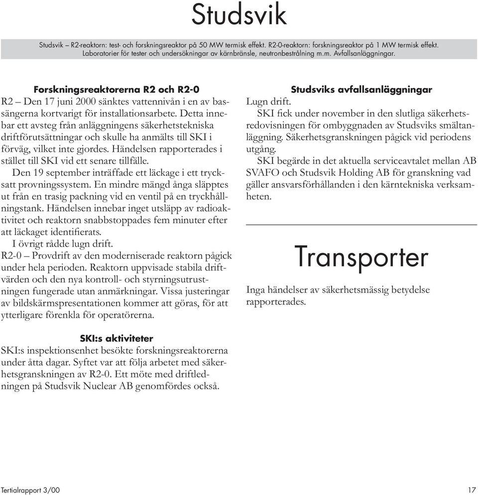 Forskningsreaktorerna R2 och R2-0 R2 Den 17 juni 2000 sänktes vattennivån i en av bassängerna kortvarigt för installationsarbete.