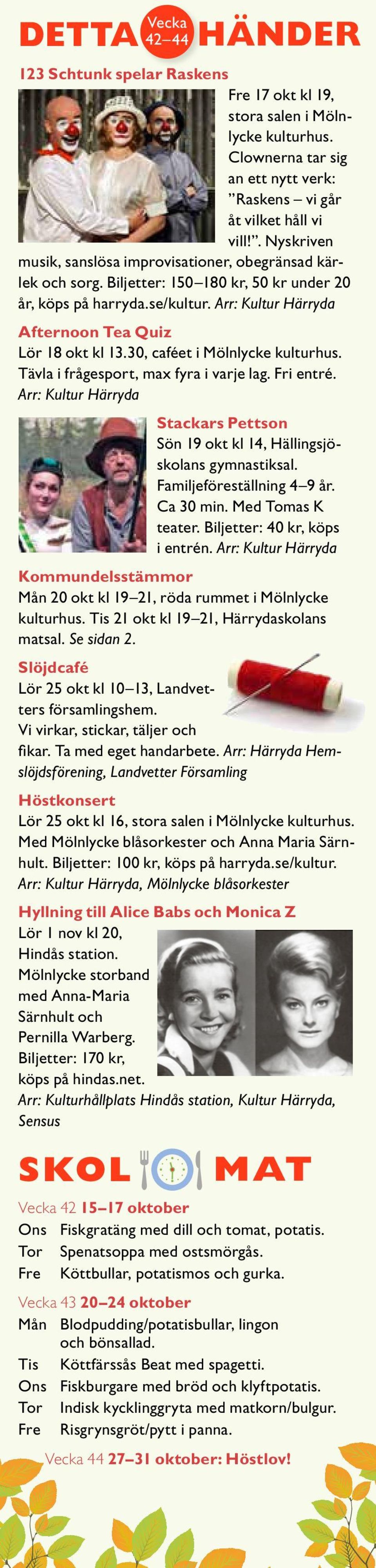 30, caféet i Mölnlycke kulturhus. Tävla i frågesport, max fyra i varje lag. Fri entré. Arr: Kultur Härryda Stackars Pettson Sön 19 okt kl 14, Hällingsjöskolans gymnastiksal.