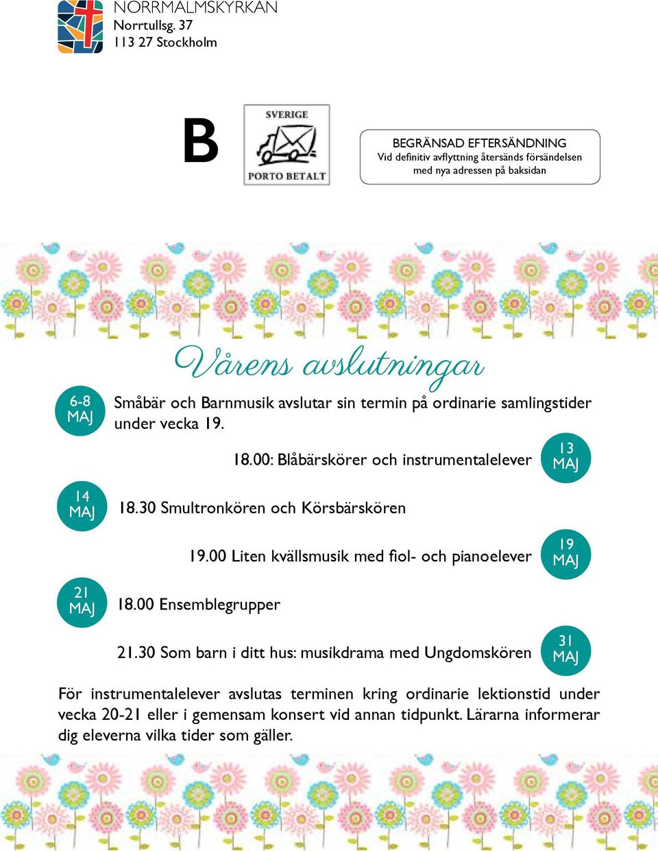 Barnmusik avslutar sin termin på ordinarie samlingstider under vecka 19. 13 18.00: Blåbärskörer och instrumentalelever maj 18.30 Smultronkören och Körsbärskören 19.