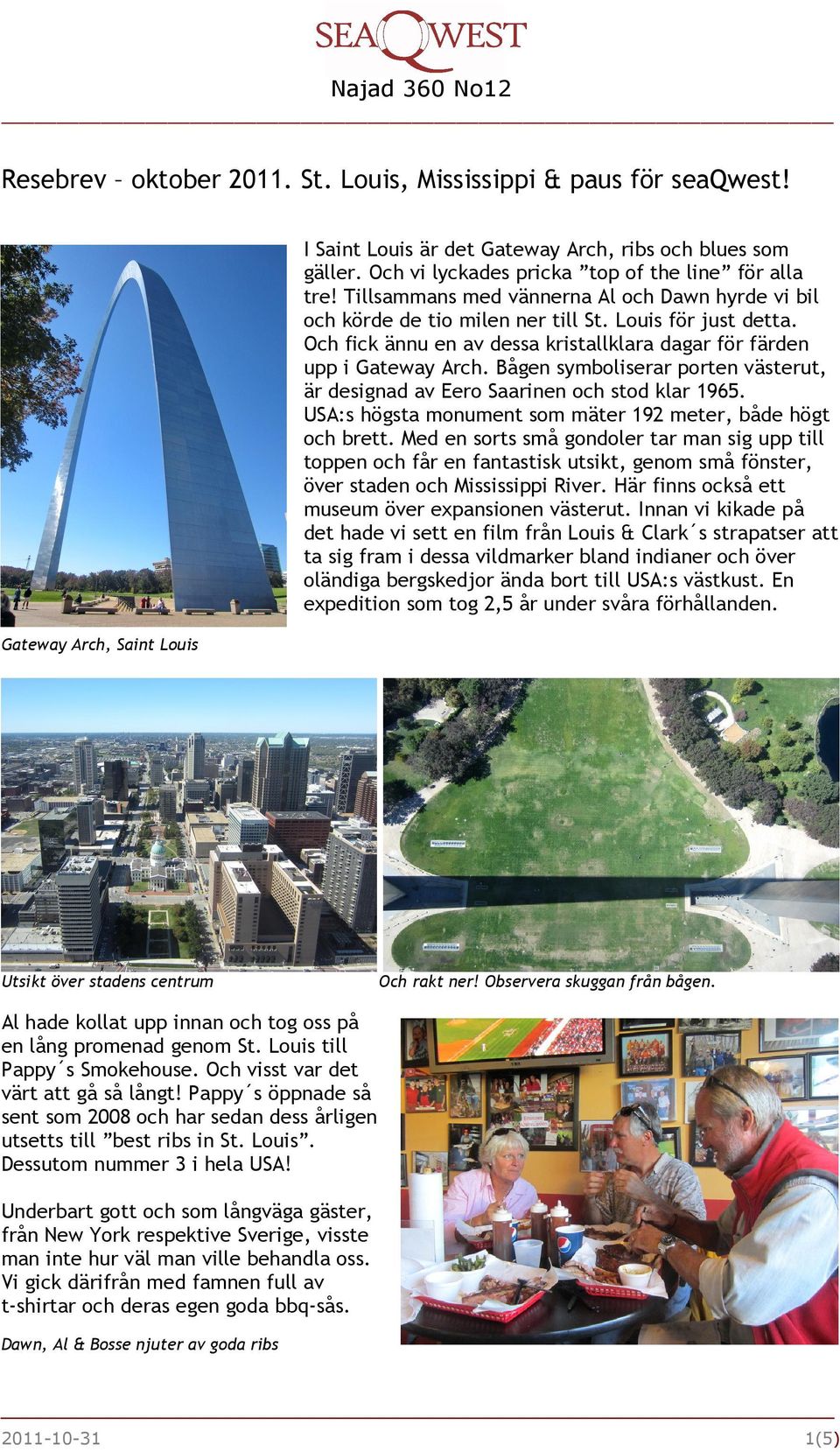 Och fick ännu en av dessa kristallklara dagar för färden upp i Gateway Arch. Bågen symboliserar porten västerut, är designad av Eero Saarinen och stod klar 1965.