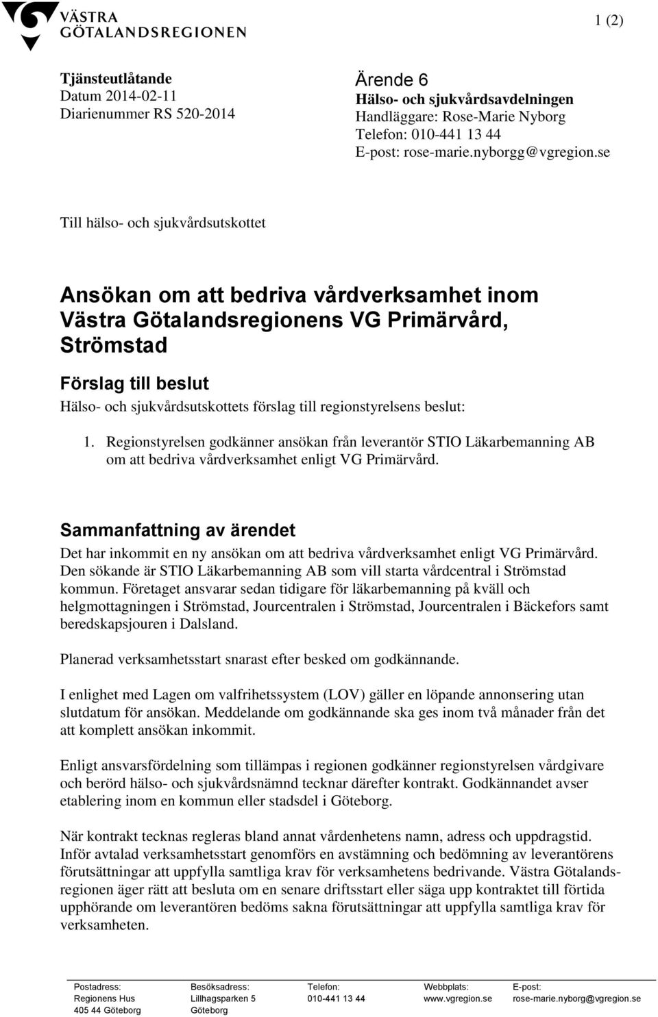 regionstyrelsens beslut: 1. Regionstyrelsen godkänner ansökan från leverantör STIO Läkarbemanning AB om att bedriva vårdverksamhet enligt VG Primärvård.