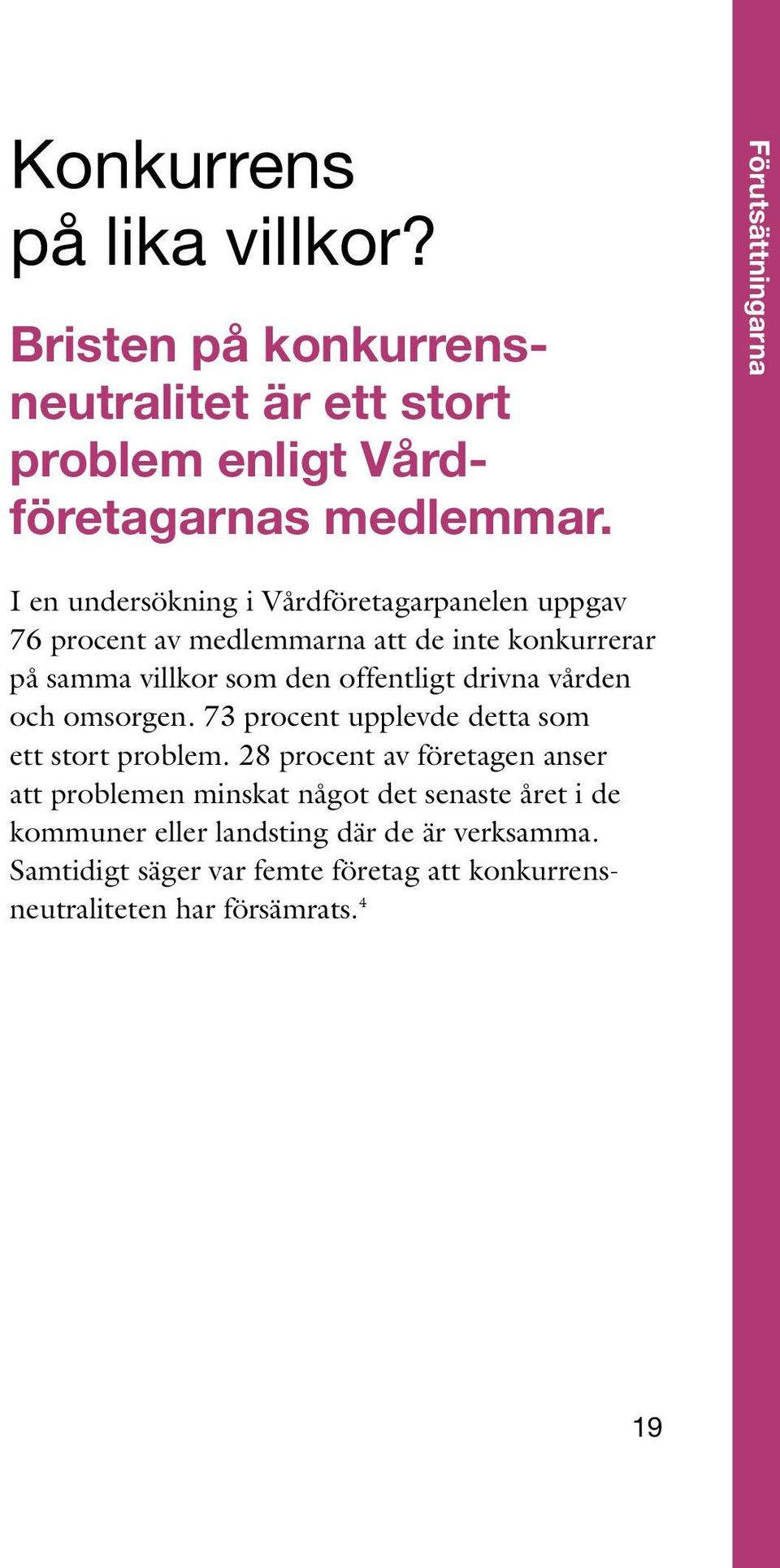 den offentligt drivna vården och omsorgen. 73 procent upplevde detta som ett stort problem.