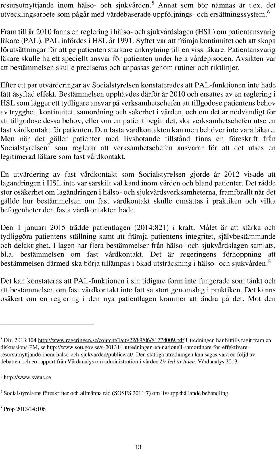 Syftet var att främja kontinuitet och att skapa förutsättningar för att ge patienten starkare anknytning till en viss läkare.