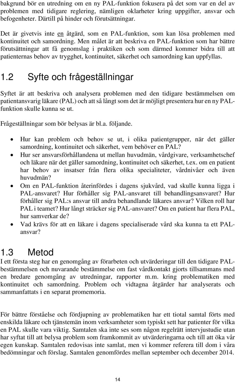 Men målet är att beskriva en PAL-funktion som har bättre förutsättningar att få genomslag i praktiken och som därmed kommer bidra till att patienternas behov av trygghet, kontinuitet, säkerhet och