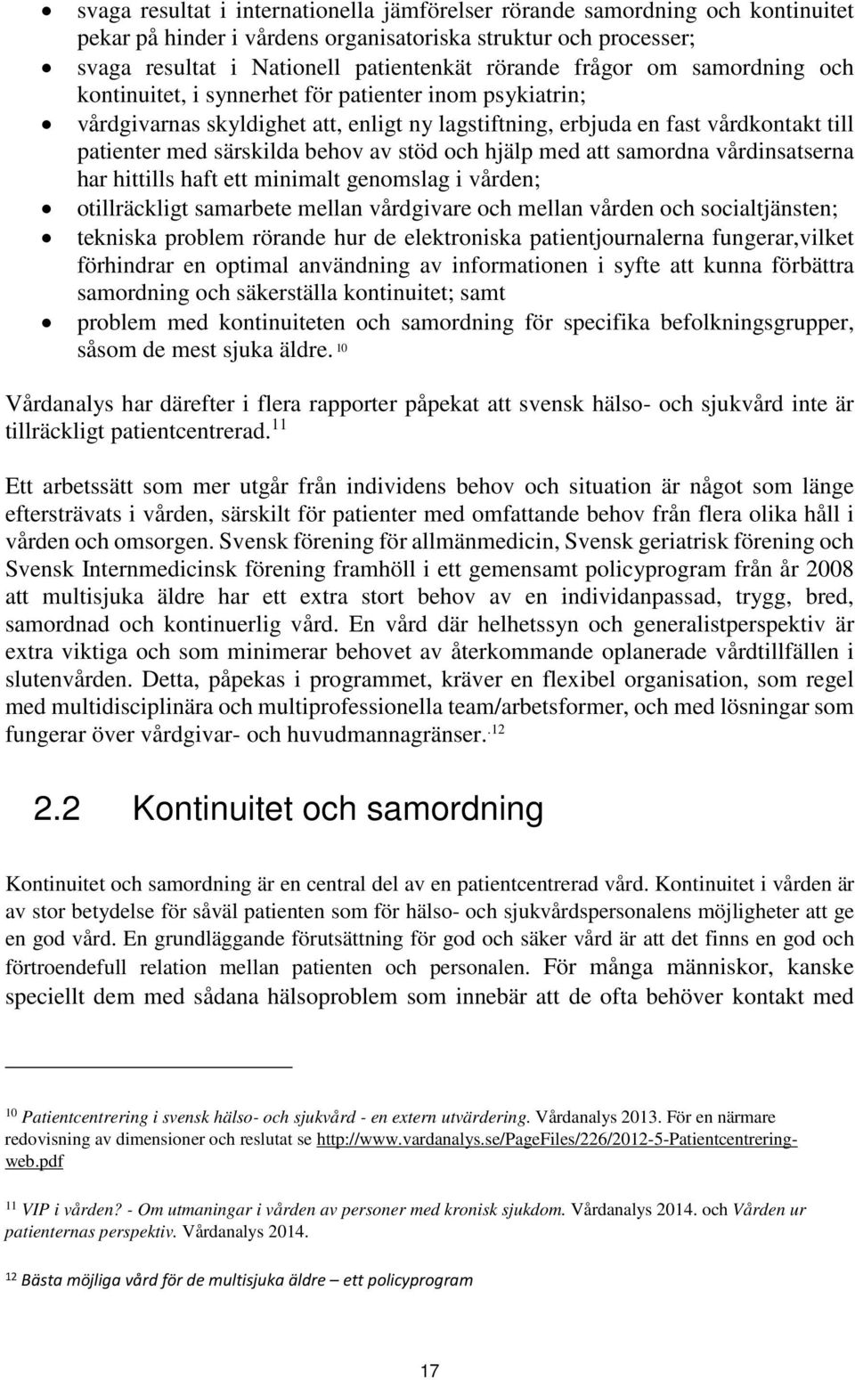 stöd och hjälp med att samordna vårdinsatserna har hittills haft ett minimalt genomslag i vården; otillräckligt samarbete mellan vårdgivare och mellan vården och socialtjänsten; tekniska problem