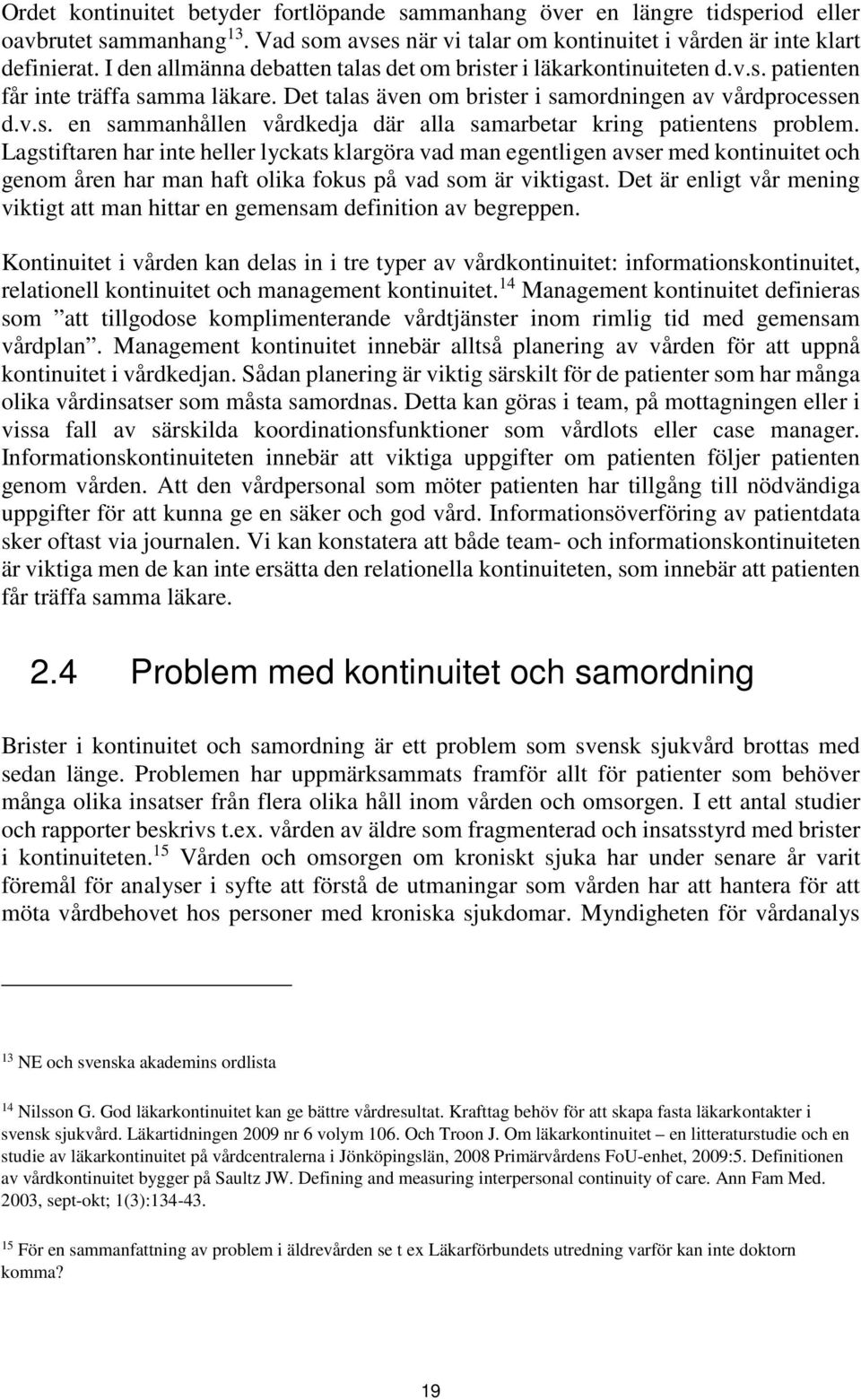 Lagstiftaren har inte heller lyckats klargöra vad man egentligen avser med kontinuitet och genom åren har man haft olika fokus på vad som är viktigast.