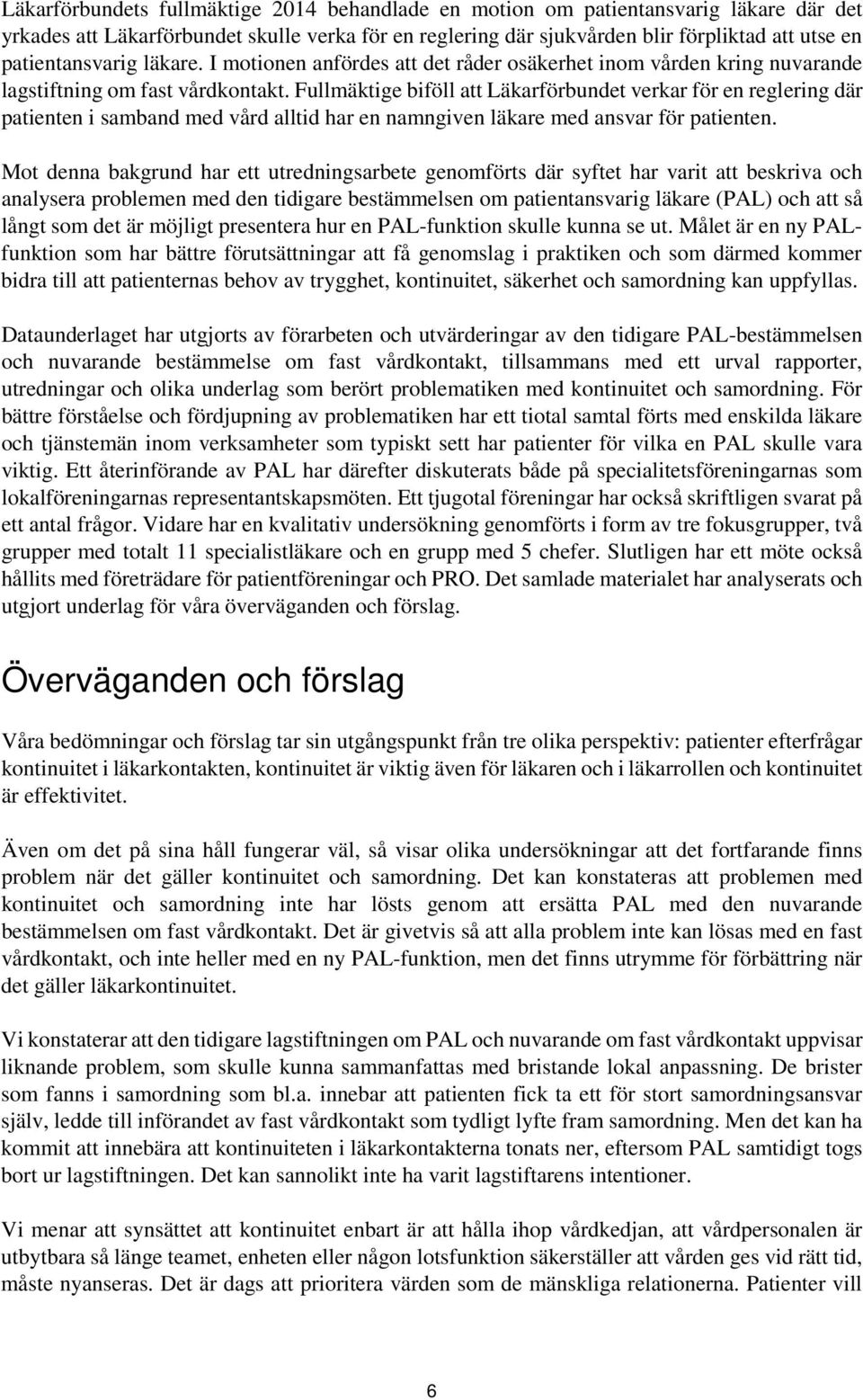 Fullmäktige biföll att Läkarförbundet verkar för en reglering där patienten i samband med vård alltid har en namngiven läkare med ansvar för patienten.