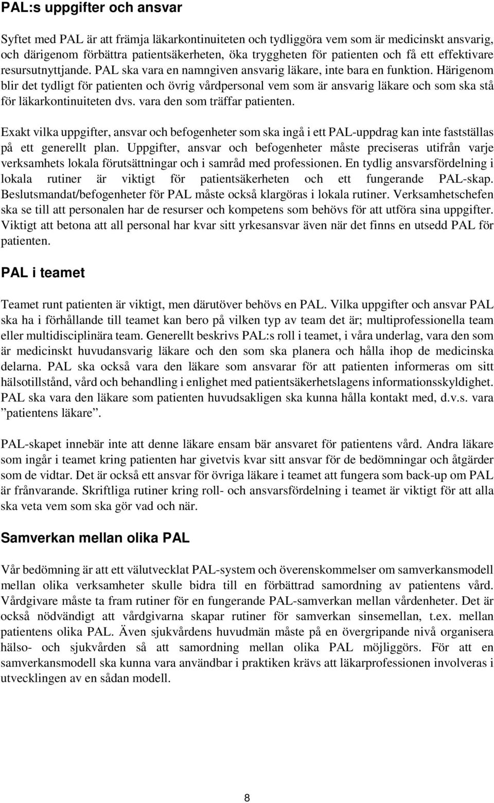 Härigenom blir det tydligt för patienten och övrig vårdpersonal vem som är ansvarig läkare och som ska stå för läkarkontinuiteten dvs. vara den som träffar patienten.