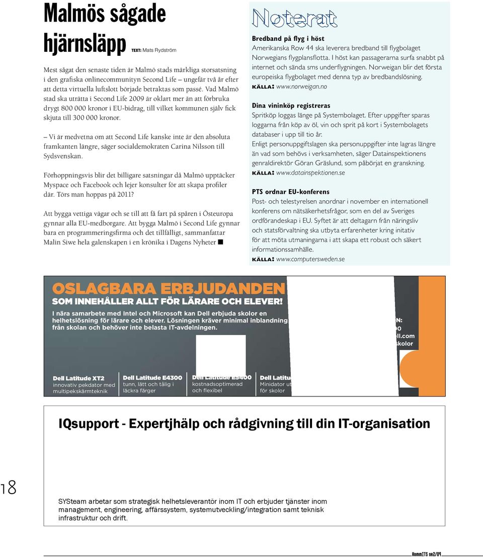 Vad Malmö stad ska uträtta i Second Life 2009 är oklart mer än att förbruka drygt 800 000 kronor i EU-bidrag, till vilket kommunen själv fick skjuta till 300 000 kronor.