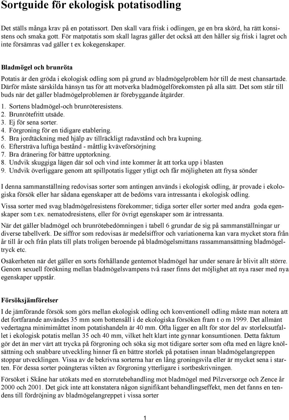 Sortens bladmögel-och brunröteresistens. 2. Brunrötefritt utsäde. 3. Ej för sena sorter. 4. Förgroning för en tidigare etablering. 5.