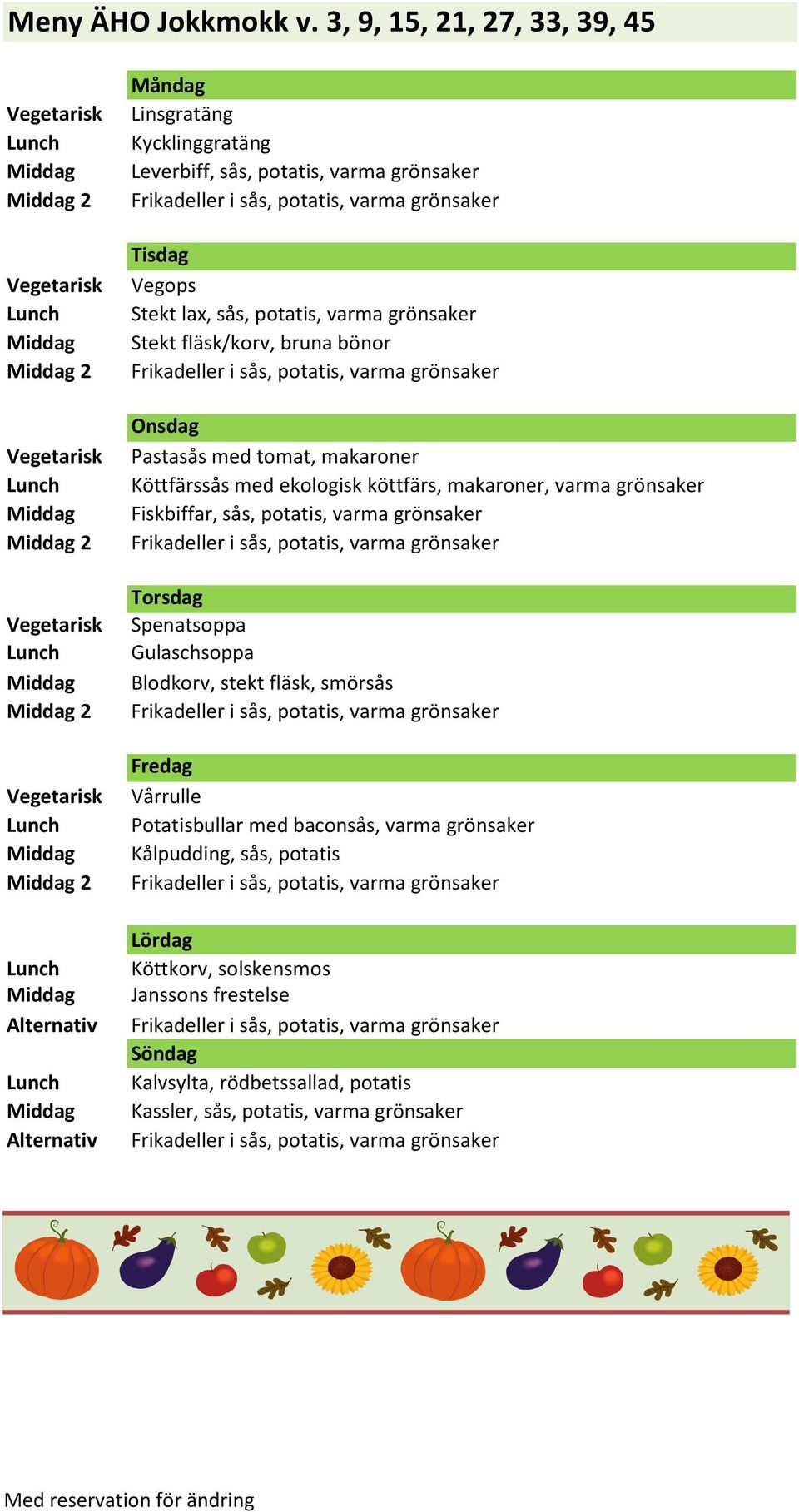 potatis, varma grönsaker Stekt fläsk/korv, bruna bönor Pastasås med tomat, makaroner Köttfärssås med ekologisk köttfärs, makaroner, varma