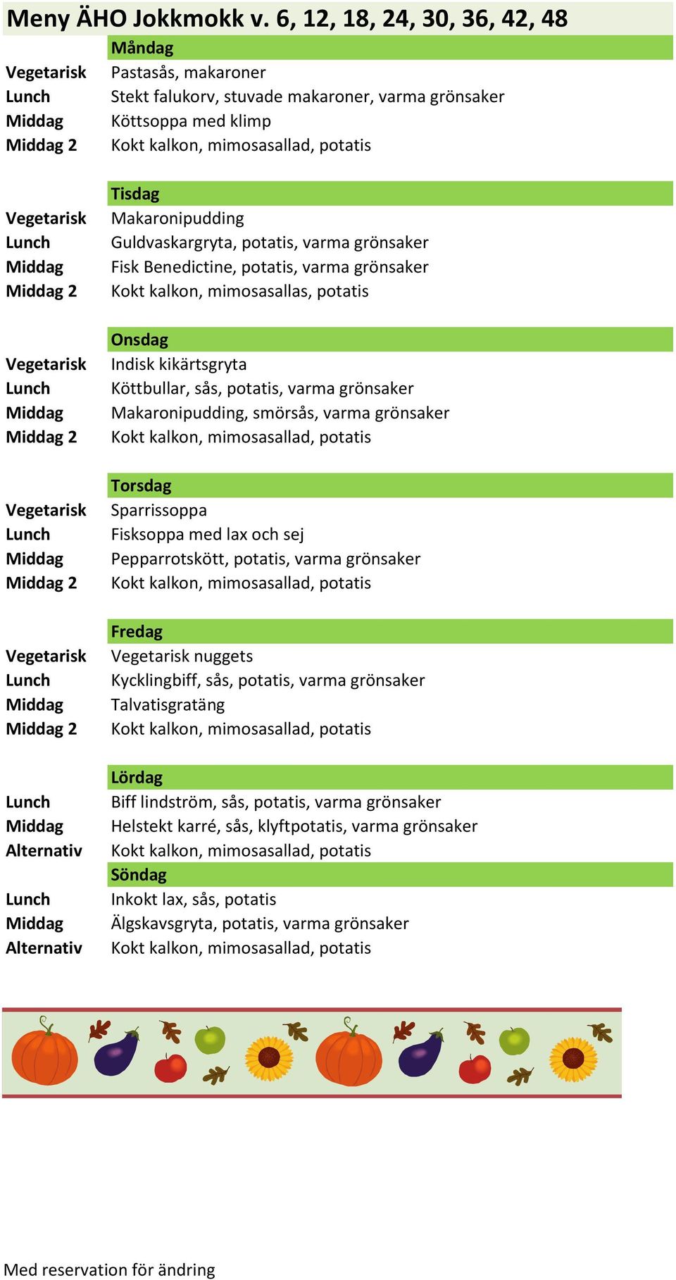 potatis, varma grönsaker Fisk Benedictine, potatis, varma grönsaker Kokt kalkon, mimosasallas, potatis Indisk kikärtsgryta Makaronipudding, smörsås, varma grönsaker