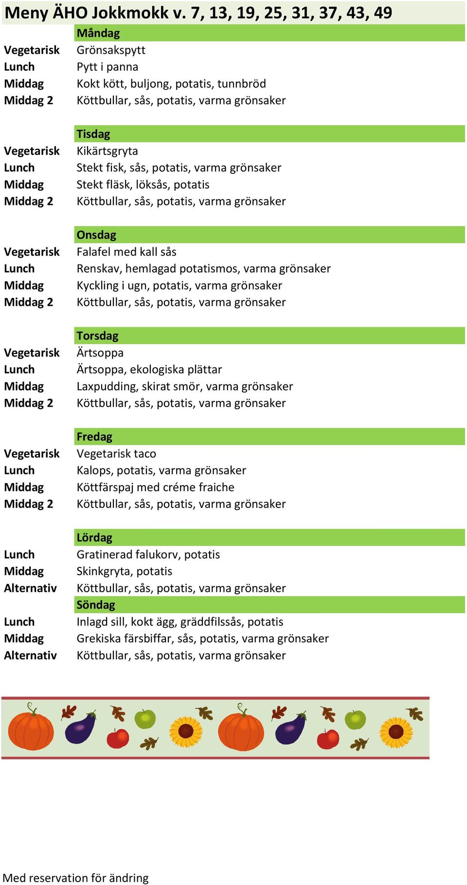 grönsaker Stekt fläsk, löksås, potatis Falafel med kall sås Renskav, hemlagad potatismos, varma grönsaker Kyckling i ugn, potatis, varma grönsaker