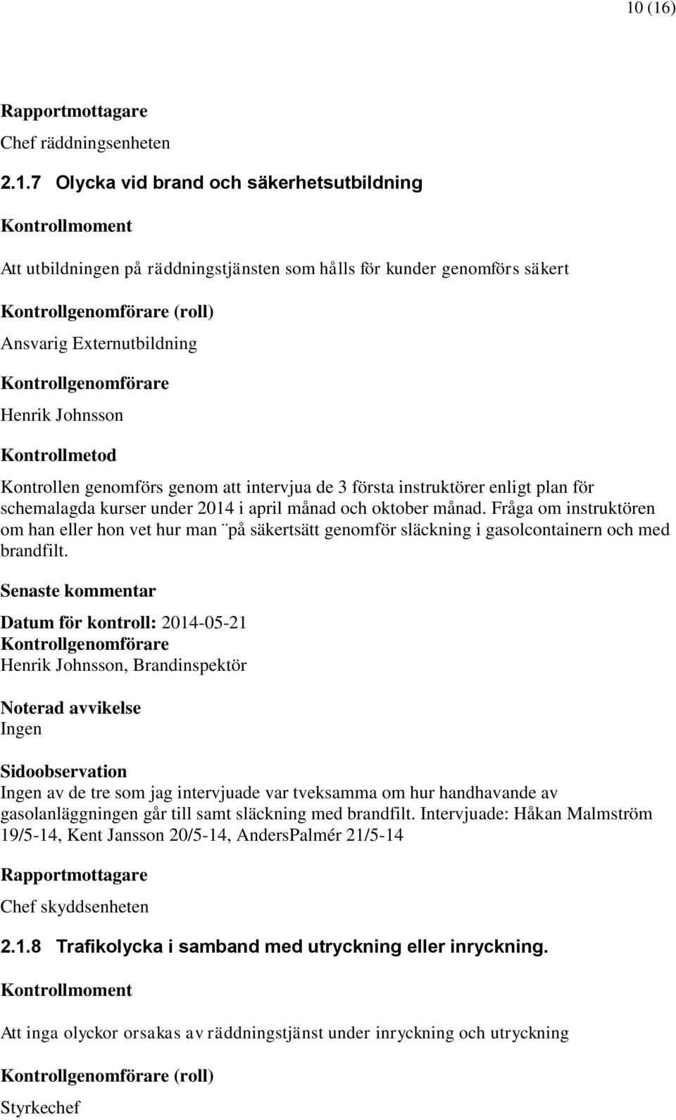 Fråga om instruktören om han eller hon vet hur man på säkertsätt genomför släckning i gasolcontainern och med brandfilt.