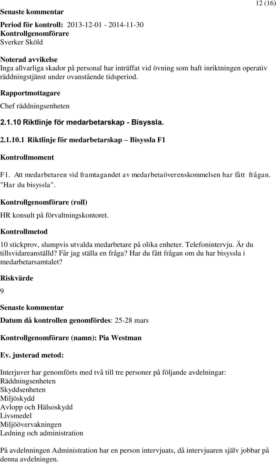 Att medarbetaren vid framtagandet av medarbetaöverenskommelsen har fått frågan. "Har du bisyssla". HR konsult på förvaltningskontoret. 10 stickprov, slumpvis utvalda medarbetare på olika enheter.