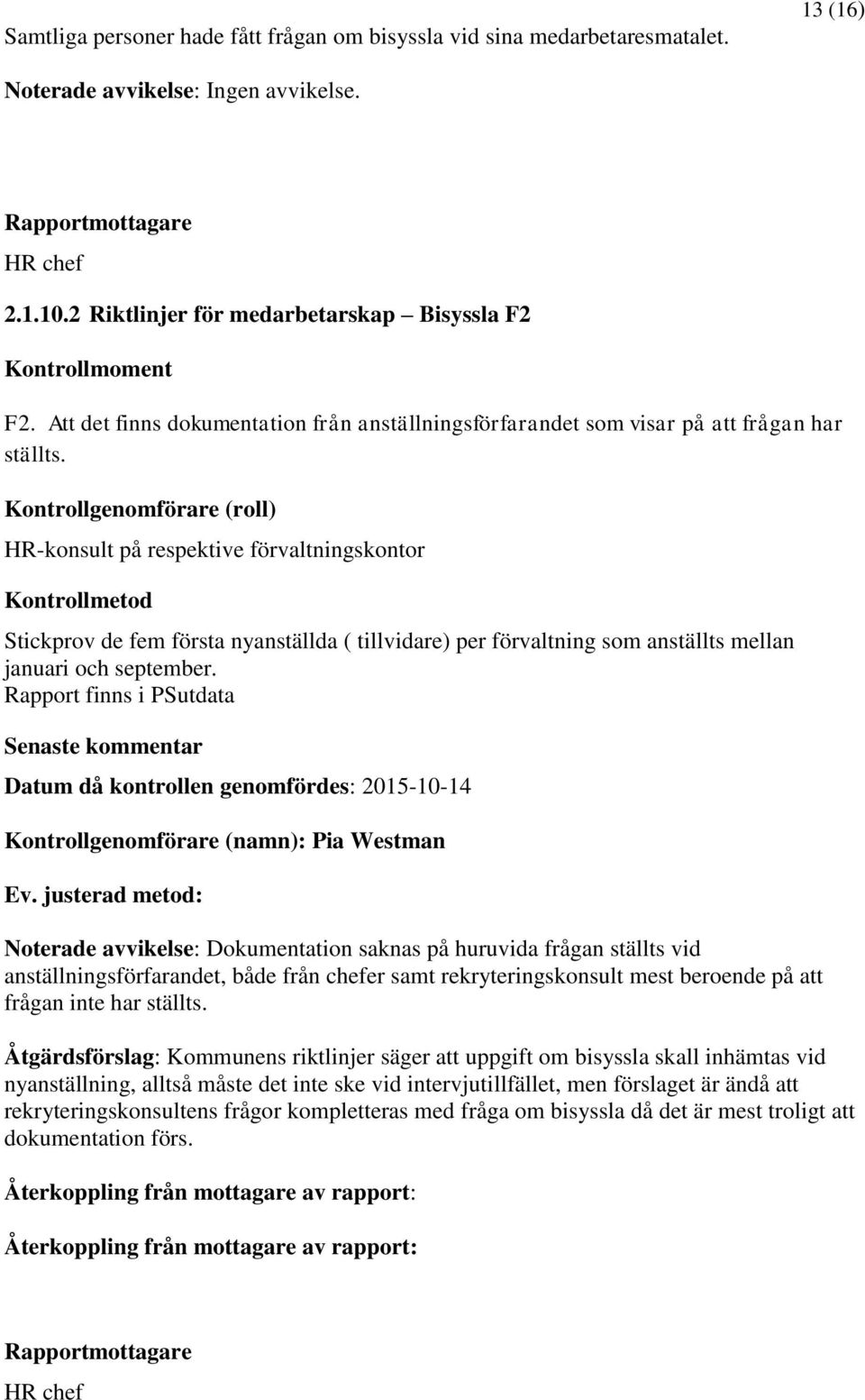 HR-konsult på respektive förvaltningskontor Stickprov de fem första nyanställda ( tillvidare) per förvaltning som anställts mellan januari och september.