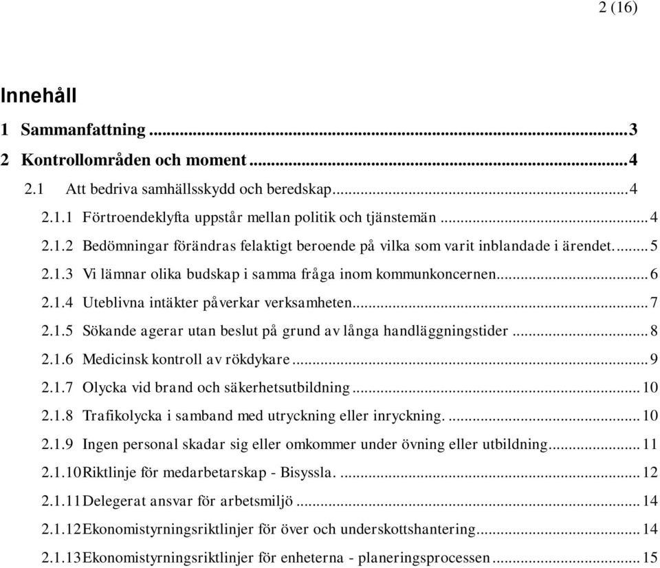 .. 8 2.1.6 Medicinsk kontroll av rökdykare... 9 2.1.7 Olycka vid brand och säkerhetsutbildning... 10 2.1.8 Trafikolycka i samband med utryckning eller inryckning.... 10 2.1.9 Ingen personal skadar sig eller omkommer under övning eller utbildning.