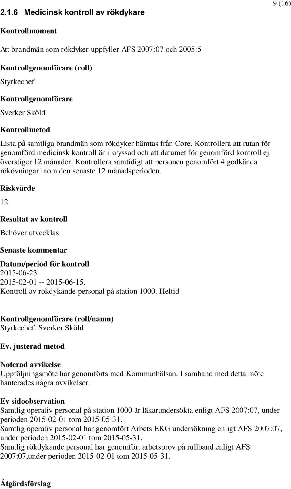 Kontrollera samtidigt att personen genomfört 4 godkända rökövningar inom den senaste 12 månadsperioden. 12 Resultat av kontroll Behöver utvecklas 2015-06-23. 2015-02-01 -- 2015-06-15.