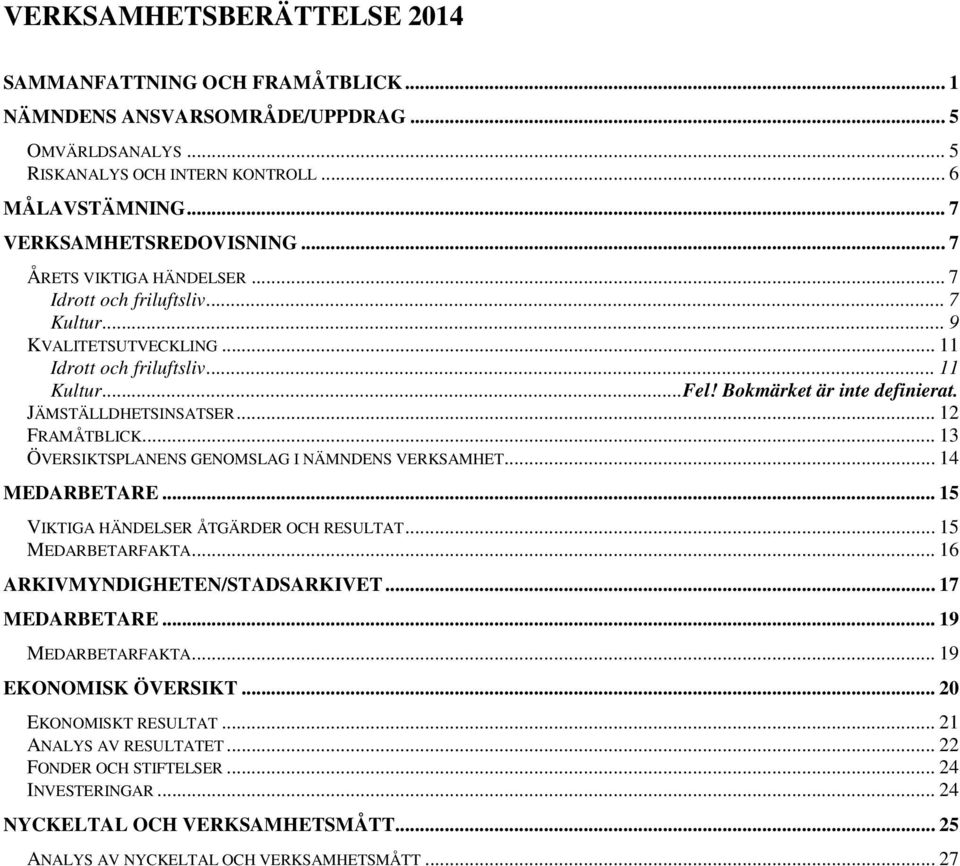 .. 12 FRAMÅTBLICK... 13 ÖVERSIKTSPLANENS GENOMSLAG I NÄMNDENS VERKSAMHET... 14 MEDARBETARE... 15 VIKTIGA HÄNDELSER ÅTGÄRDER OCH RESULTAT... 15 MEDARBETARFAKTA... 16 ARKIVMYNDIGHETEN/STADSARKIVET.