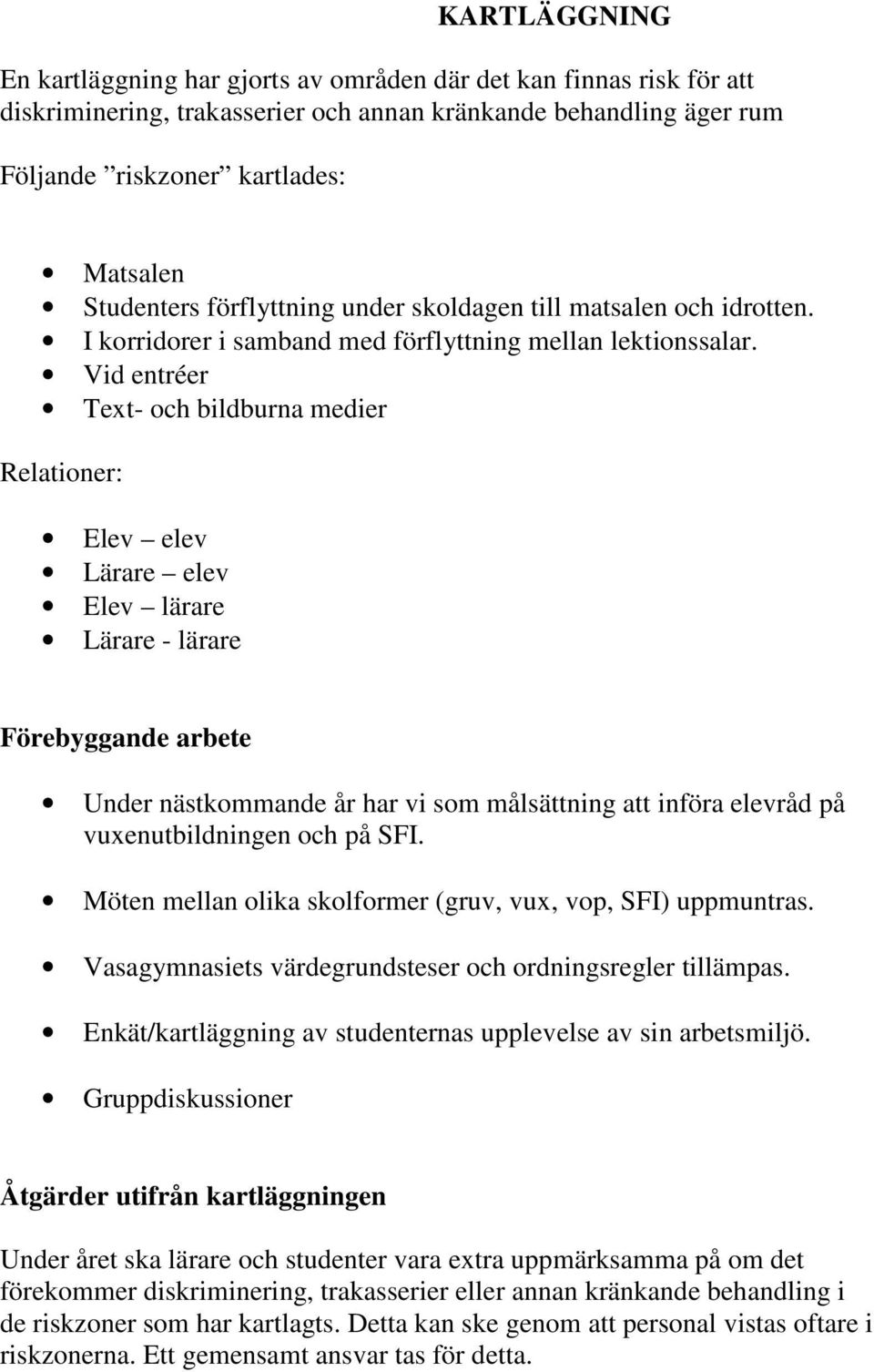 Vid entréer Text- och bildburna medier Relationer: Elev elev Lärare elev Elev lärare Lärare - lärare Förebyggande arbete Under nästkommande år har vi som målsättning att införa elevråd på