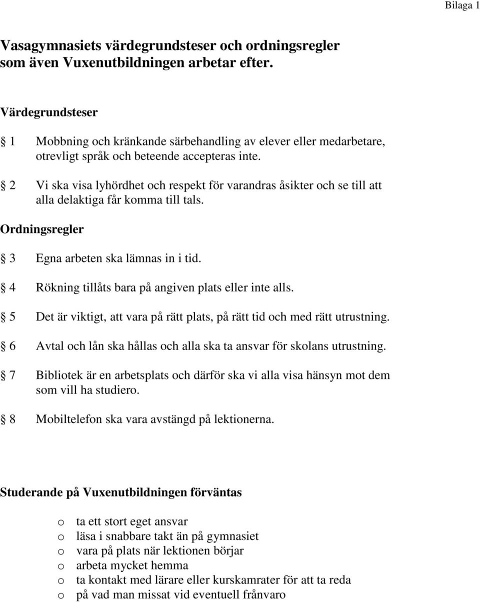 2 Vi ska visa lyhördhet och respekt för varandras åsikter och se till att alla delaktiga får komma till tals. Ordningsregler 3 Egna arbeten ska lämnas in i tid.