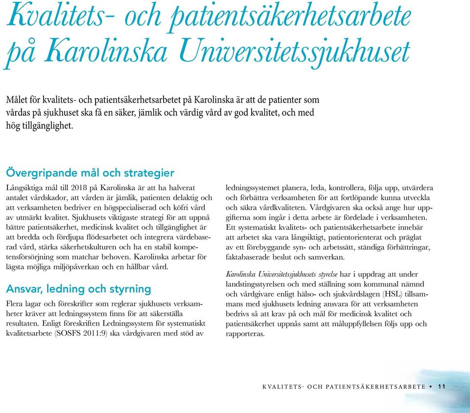 Övergripande mål och strategier Långsiktiga mål till 2018 på Karolinska är att ha halverat antalet vårdskador, att vården är jämlik, patienten delaktig och att verksamheten bedriver en