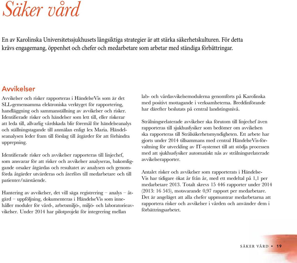 Avvikelser Avvikelser och risker rapporteras i HändelseVis som är det SLL-gemensamma elektroniska verktyget för rapportering, handläggning och sammanställning av avvikelser och risker.