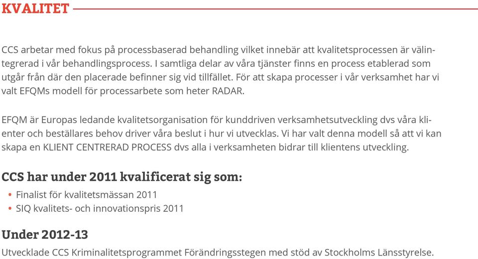 För att skapa processer i vår verksamhet har vi valt EFQMs modell för processarbete som heter RADAR.